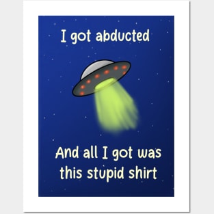 I got abducted and all I got was this stupid shirt Posters and Art